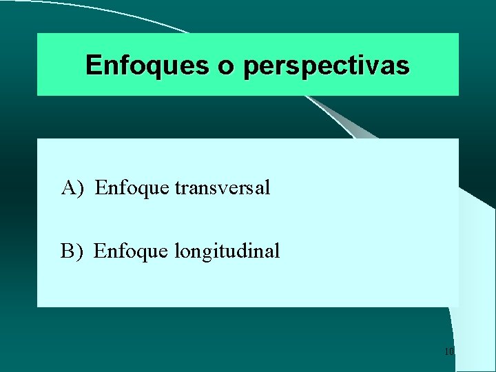 Enfoques o perspectivas A) Enfoque transversal B) Enfoque longitudinal 10 