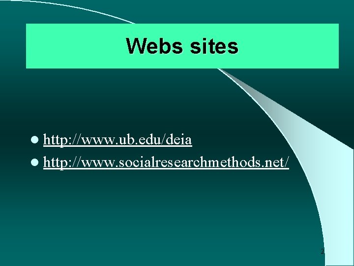 Webs sites l http: //www. ub. edu/deia l http: //www. socialresearchmethods. net/ 2 