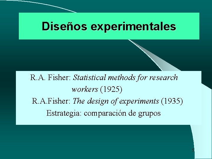 Diseños experimentales R. A. Fisher: Statistical methods for research workers (1925) R. A. Fisher:
