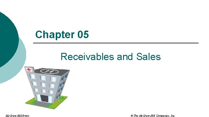 Chapter 05 Receivables and Sales Mc. Graw-Hill/Irwin © The Mc. Graw-Hill Companies, Inc. 
