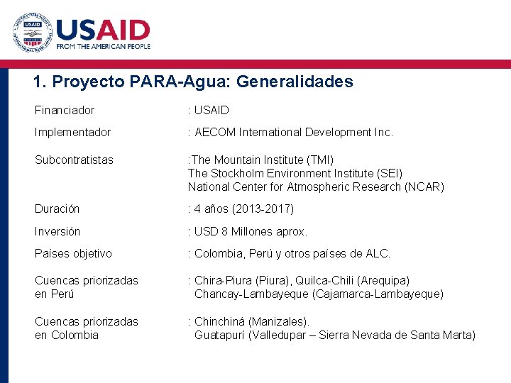 1. Proyecto PARA-Agua: Generalidades Financiador : USAID Implementador : AECOM International Development Inc. Subcontratistas