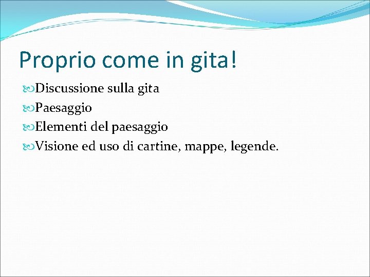 Proprio come in gita! Discussione sulla gita Paesaggio Elementi del paesaggio Visione ed uso Proprio come in gita! Discussione sulla gita Paesaggio Elementi del paesaggio Visione ed uso