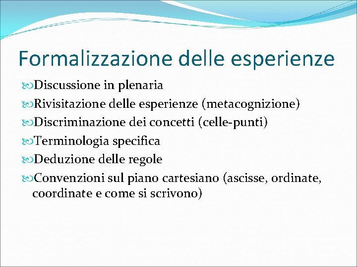 Formalizzazione delle esperienze Discussione in plenaria Rivisitazione delle esperienze (metacognizione) Discriminazione dei concetti (celle-punti)