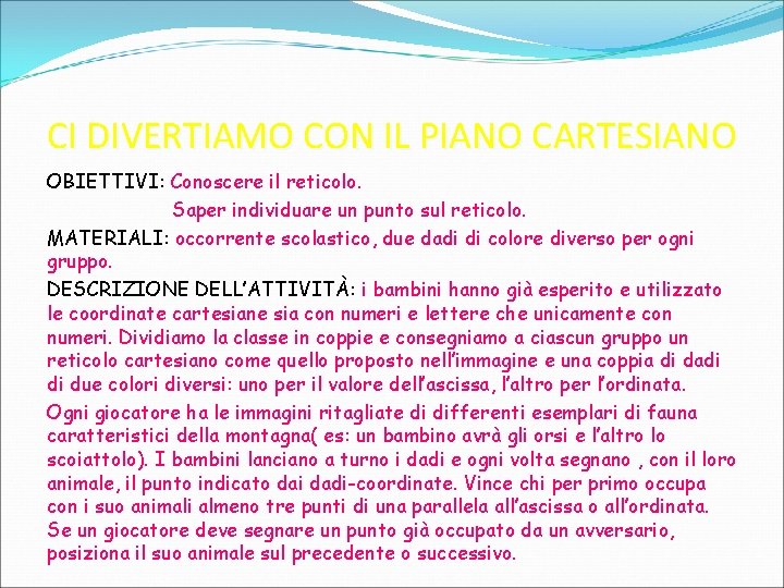 CI DIVERTIAMO CON IL PIANO CARTESIANO OBIETTIVI: Conoscere il reticolo. Saper individuare un punto CI DIVERTIAMO CON IL PIANO CARTESIANO OBIETTIVI: Conoscere il reticolo. Saper individuare un punto