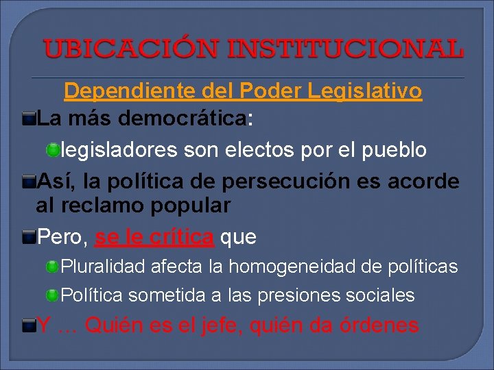 Dependiente del Poder Legislativo La más democrática: legisladores son electos por el pueblo Así,