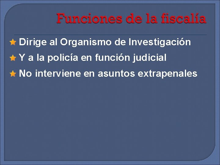 Dirige al Organismo de Investigación Y a la policía en función judicial No interviene