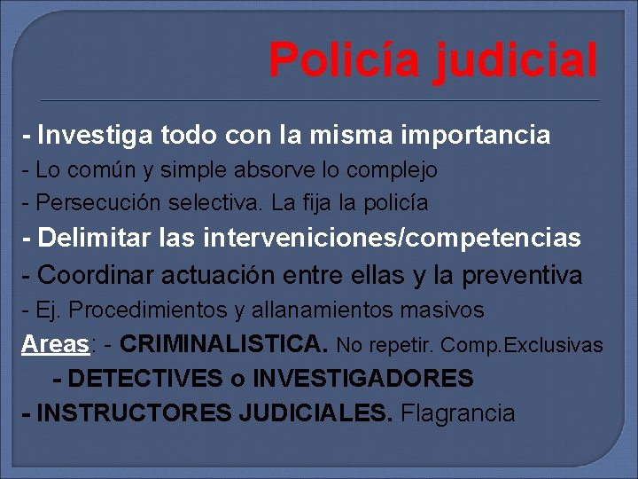 Policía judicial - Investiga todo con la misma importancia - Lo común y simple