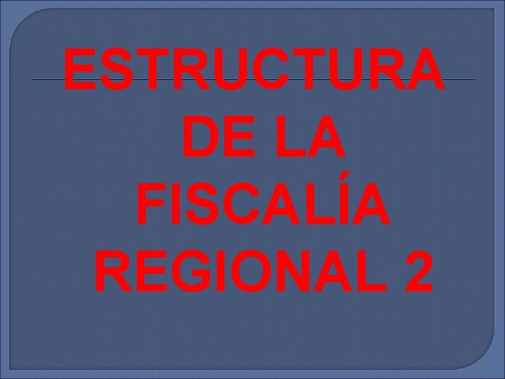 ESTRUCTURA DE LA FISCALÍA REGIONAL 2 