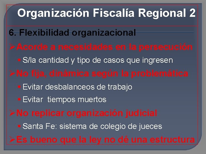Organización Fiscalía Regional 2 6. Flexibilidad organizacional Acorde a necesidades en la persecución S/la