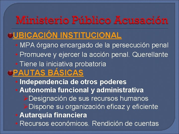 UBICACIÓN INSTITUCIONAL • MPA órgano encargado de la persecución penal • Promueve y ejercer