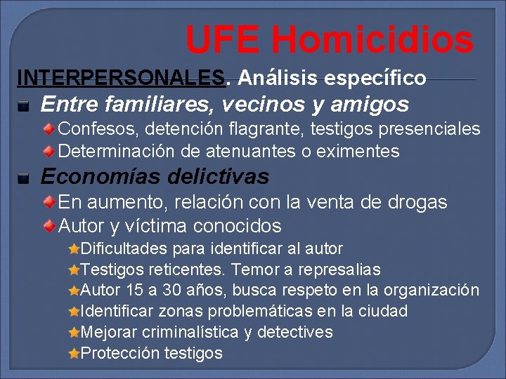 UFE Homicidios INTERPERSONALES. Análisis específico Entre familiares, vecinos y amigos Confesos, detención flagrante, testigos