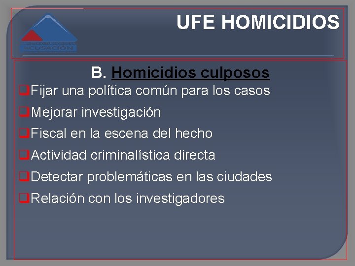 UFE HOMICIDIOS B. Homicidios culposos Fijar una política común para los casos Mejorar investigación