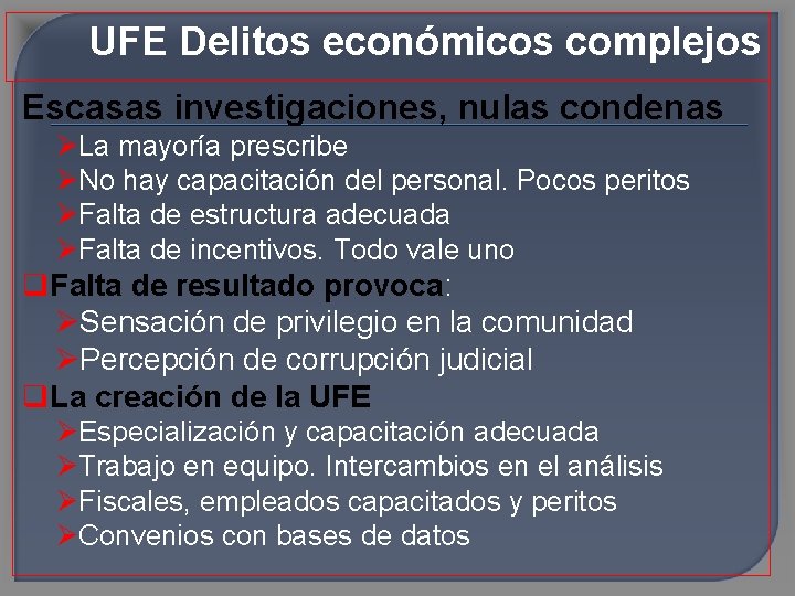 UFE Delitos económicos complejos Escasas investigaciones, nulas condenas La mayoría prescribe No hay capacitación