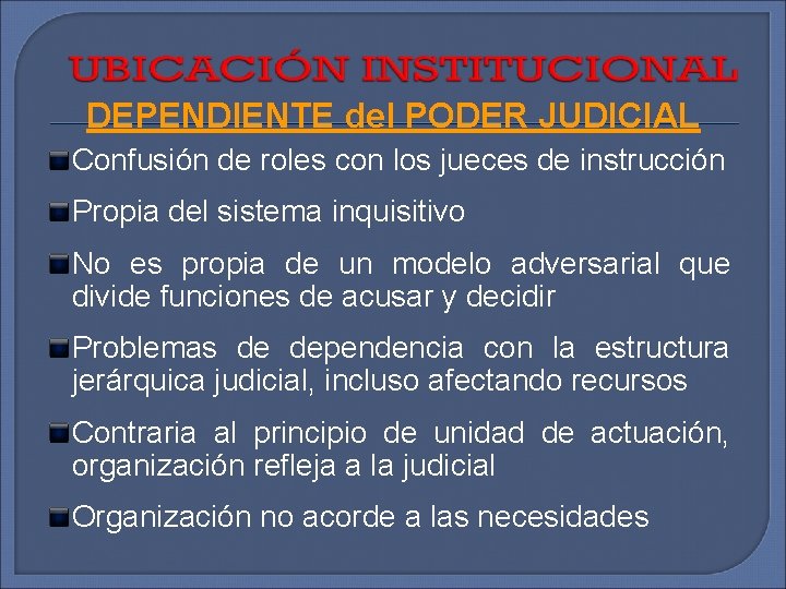 DEPENDIENTE del PODER JUDICIAL Confusión de roles con los jueces de instrucción Propia del