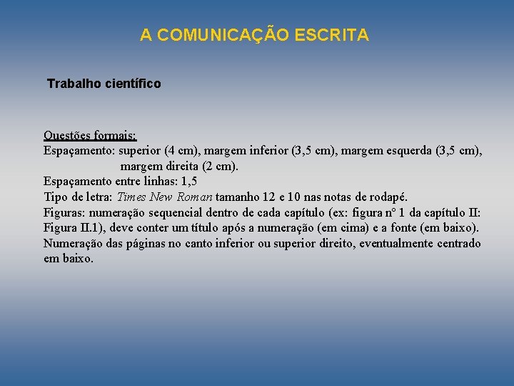 A COMUNICAÇÃO ESCRITA Trabalho científico Questões formais: Espaçamento: superior (4 cm), margem inferior (3,