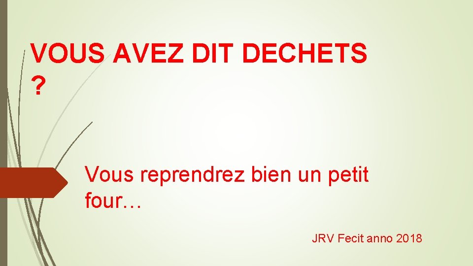 VOUS AVEZ DIT DECHETS ? Vous reprendrez bien un petit four… JRV Fecit anno