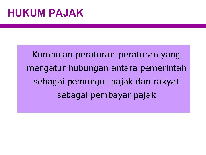 HUKUM PAJAK Kumpulan peraturan-peraturan yang mengatur hubungan antara pemerintah sebagai pemungut pajak dan rakyat