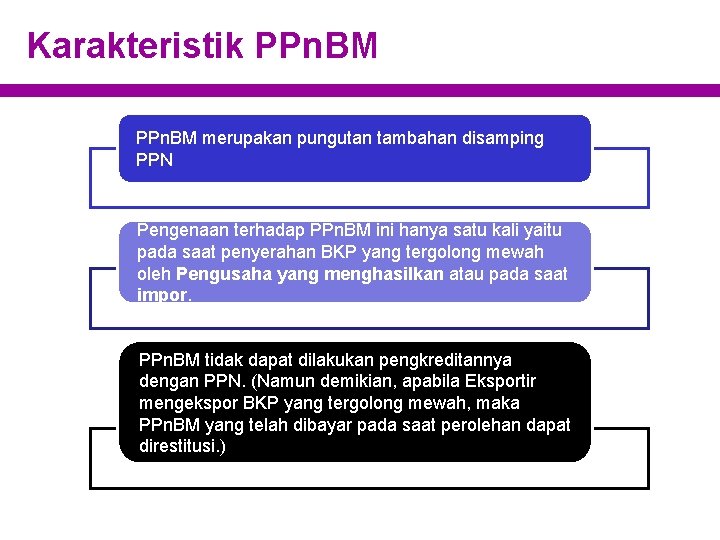 Karakteristik PPn. BM merupakan pungutan tambahan disamping PPN Pengenaan terhadap PPn. BM ini hanya