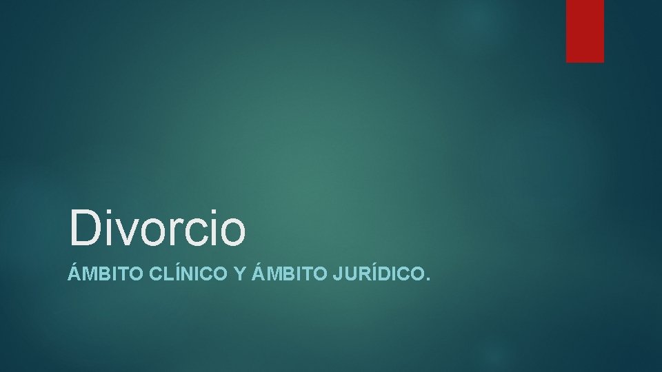 Divorcio ÁMBITO CLÍNICO Y ÁMBITO JURÍDICO. 