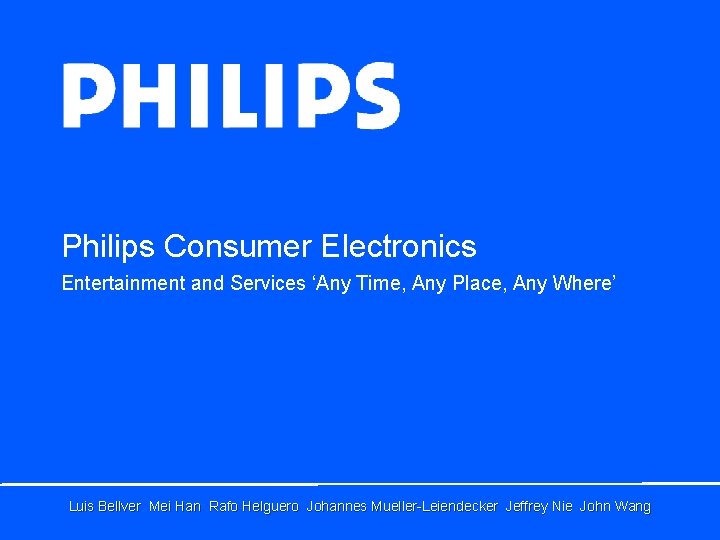 Philips Consumer Electronics Entertainment and Services ‘Any Time, Any Place, Any Where’ Luis Bellver