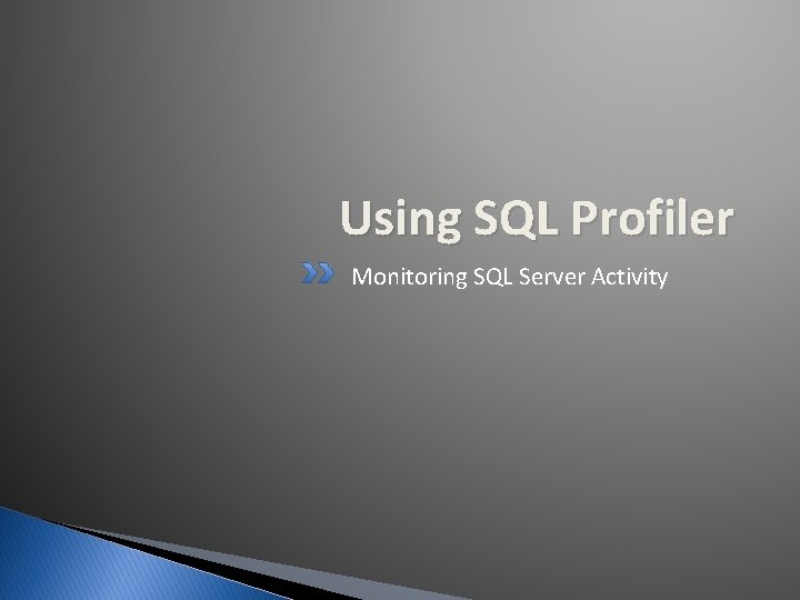 Using SQL Profiler Monitoring SQL Server Activity 
