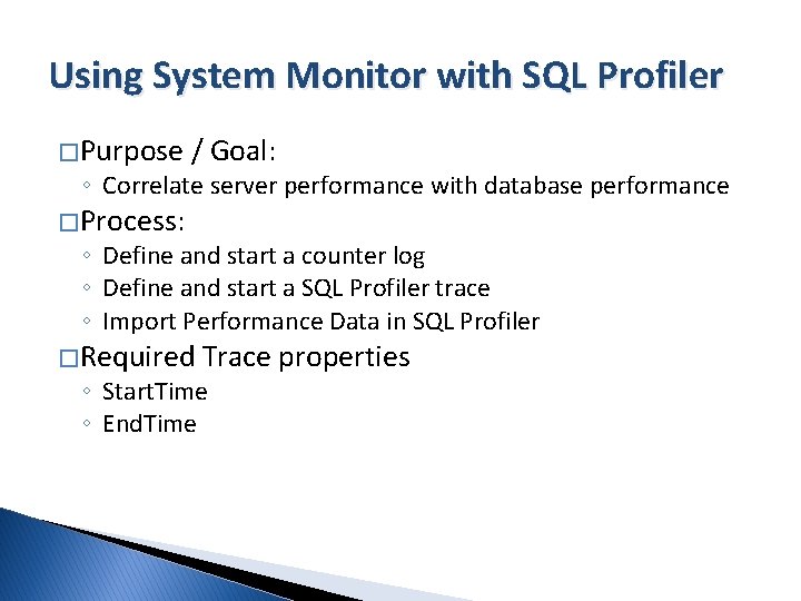 Using System Monitor with SQL Profiler � Purpose / Goal: ◦ Correlate server performance