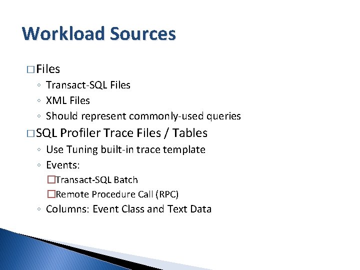 Workload Sources � Files ◦ Transact-SQL Files ◦ XML Files ◦ Should represent commonly-used