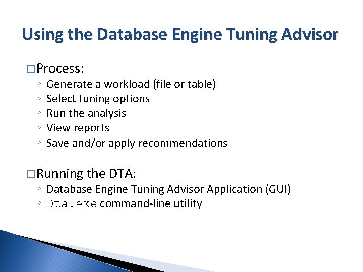 Using the Database Engine Tuning Advisor � Process: ◦ ◦ ◦ Generate a workload