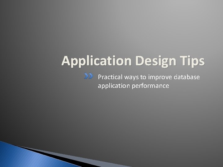 Application Design Tips Practical ways to improve database application performance 
