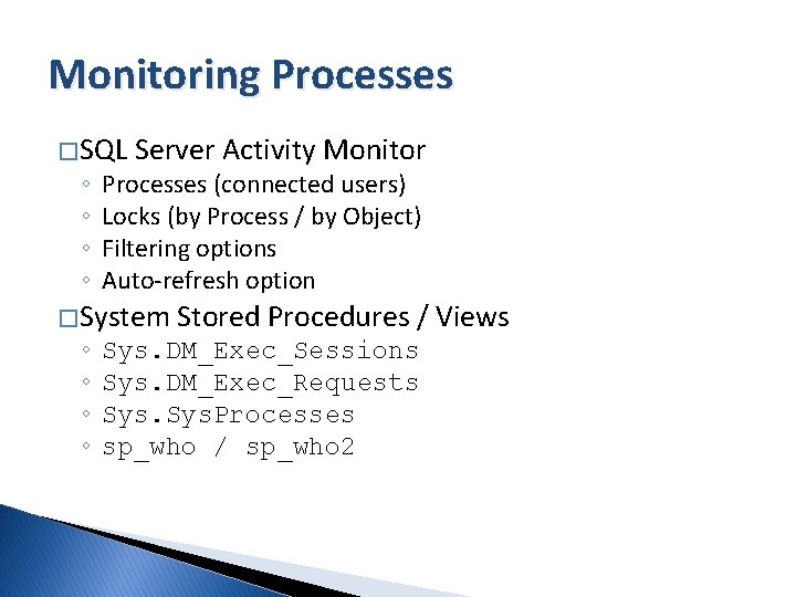 Monitoring Processes � SQL ◦ ◦ Server Activity Monitor Processes (connected users) Locks (by