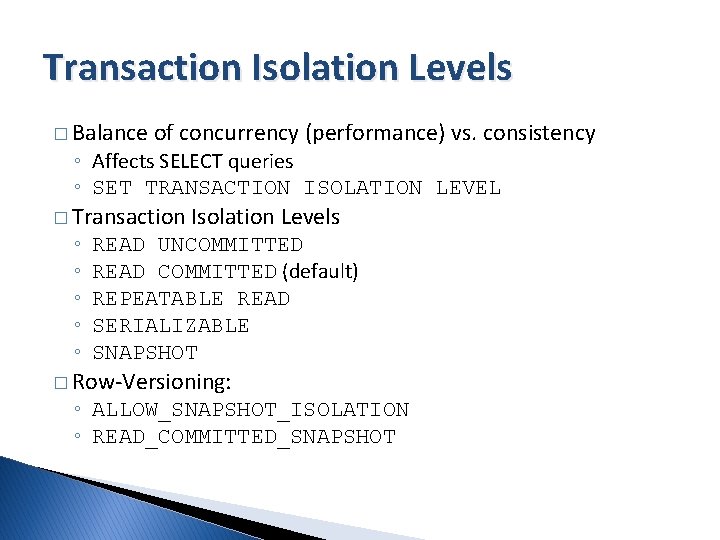 Transaction Isolation Levels � Balance of concurrency (performance) vs. consistency ◦ Affects SELECT queries