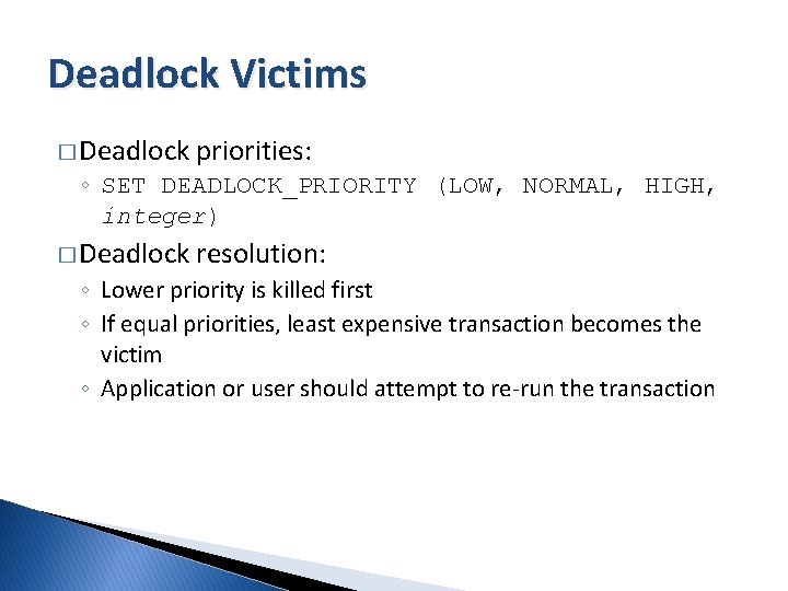 Deadlock Victims � Deadlock priorities: � Deadlock resolution: ◦ SET DEADLOCK_PRIORITY (LOW, NORMAL, HIGH,