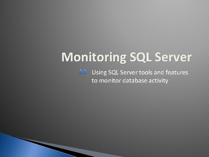 Monitoring SQL Server Using SQL Server tools and features to monitor database activity 