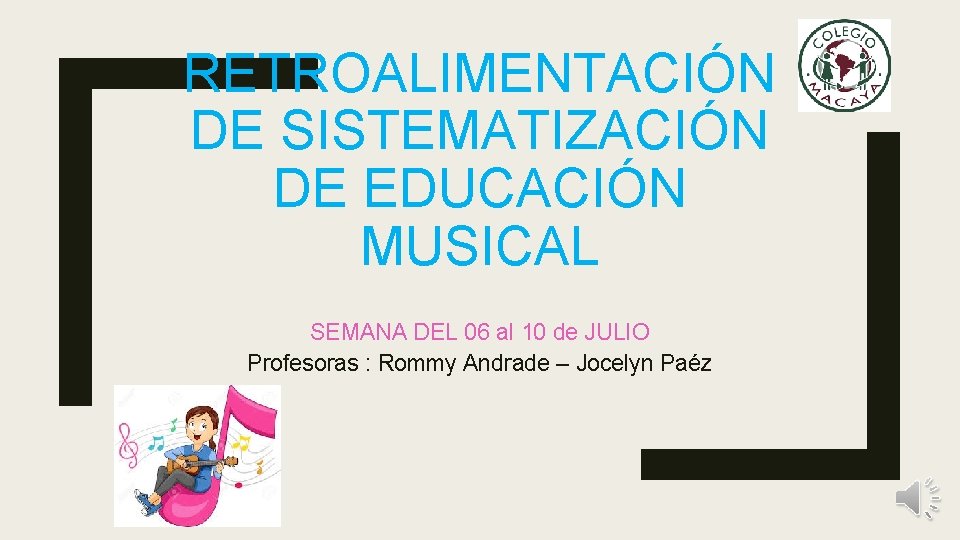 RETROALIMENTACIÓN DE SISTEMATIZACIÓN DE EDUCACIÓN MUSICAL SEMANA DEL 06 al 10 de JULIO Profesoras