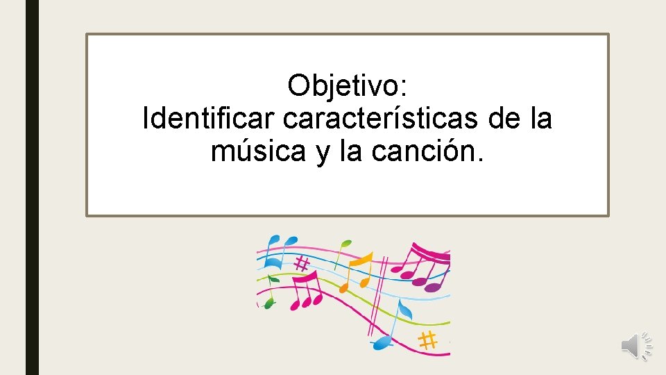 Objetivo: Identificar características de la música y la canción. 