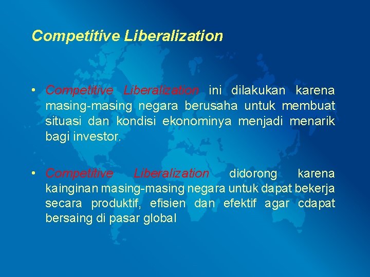 Competitive Liberalization • Competitive Liberalization ini dilakukan karena masing-masing negara berusaha untuk membuat situasi