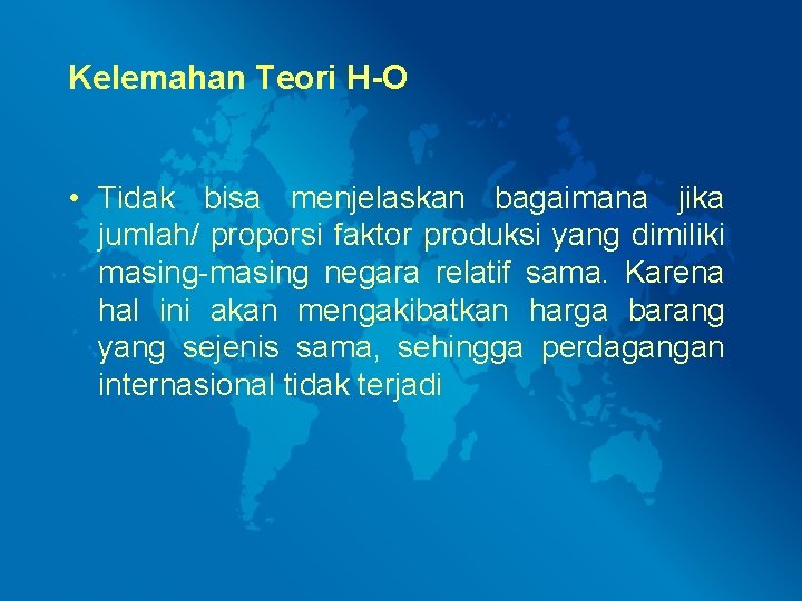 Kelemahan Teori H-O • Tidak bisa menjelaskan bagaimana jika jumlah/ proporsi faktor produksi yang