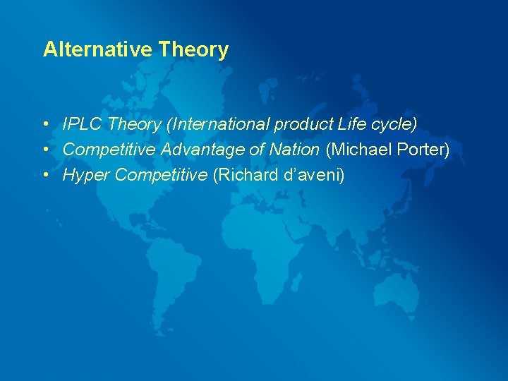 Alternative Theory • IPLC Theory (International product Life cycle) • Competitive Advantage of Nation