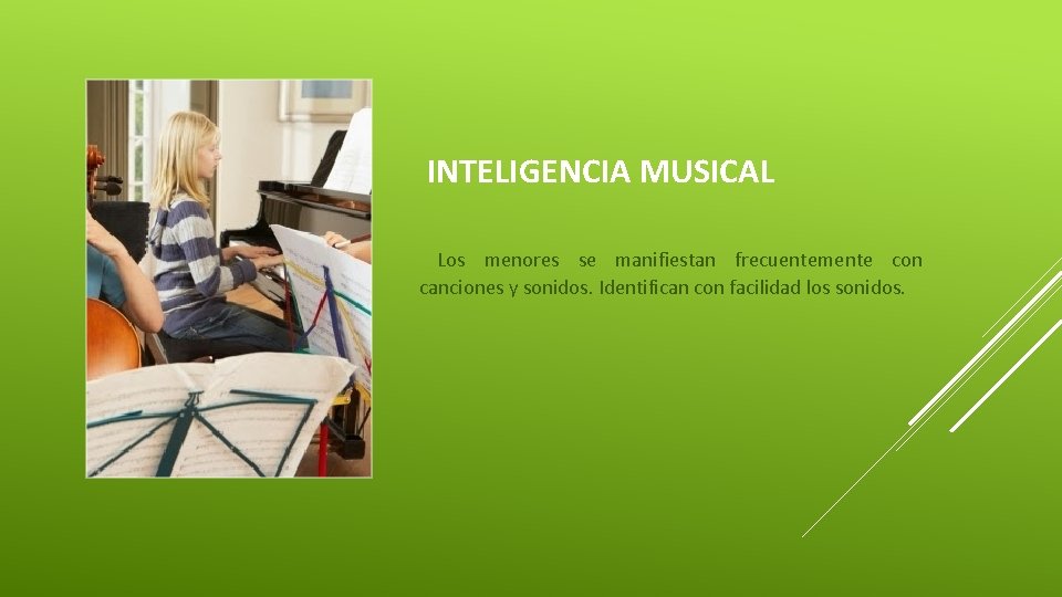 INTELIGENCIA MUSICAL Los menores se manifiestan frecuentemente con canciones y sonidos. Identifican con facilidad