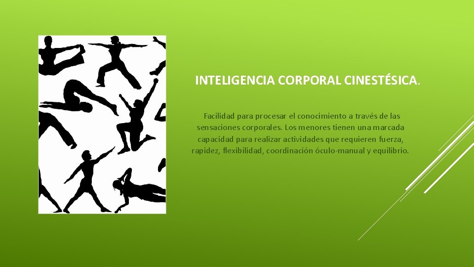 INTELIGENCIA CORPORAL CINESTÉSICA. Facilidad para procesar el conocimiento a través de las sensaciones corporales.