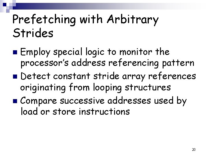 Prefetching with Arbitrary Strides Employ special logic to monitor the processor’s address referencing pattern