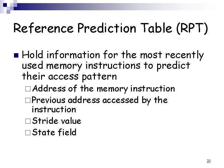 Reference Prediction Table (RPT) n Hold information for the most recently used memory instructions