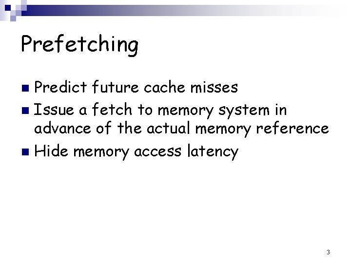 Prefetching Predict future cache misses n Issue a fetch to memory system in advance