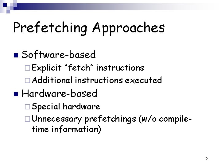 Prefetching Approaches n Software-based ¨ Explicit “fetch” instructions ¨ Additional instructions executed n Hardware-based