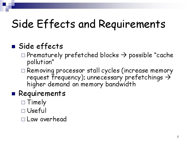 Side Effects and Requirements n Side effects ¨ Prematurely prefetched blocks possible “cache pollution”