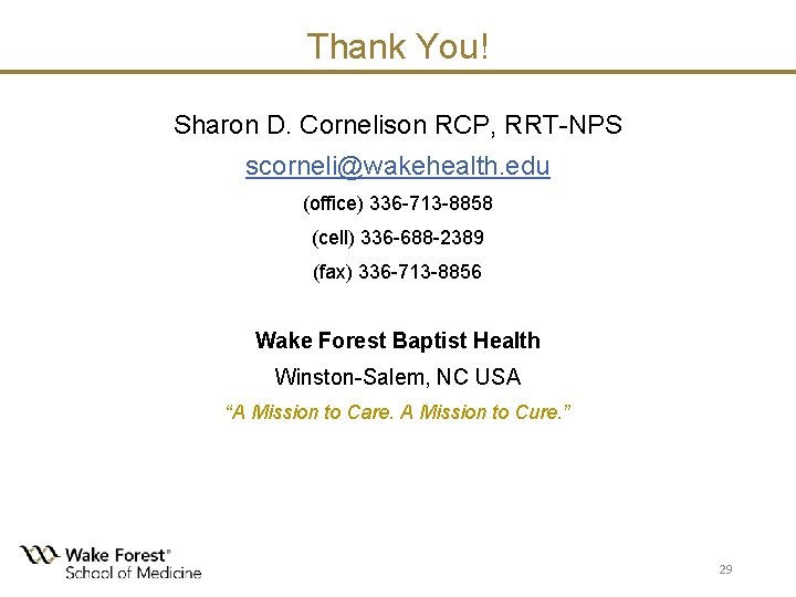 Thank You! Sharon D. Cornelison RCP, RRT-NPS scorneli@wakehealth. edu (office) 336 -713 -8858 (cell) Thank You! Sharon D. Cornelison RCP, RRT-NPS scorneli@wakehealth. edu (office) 336 -713 -8858 (cell)