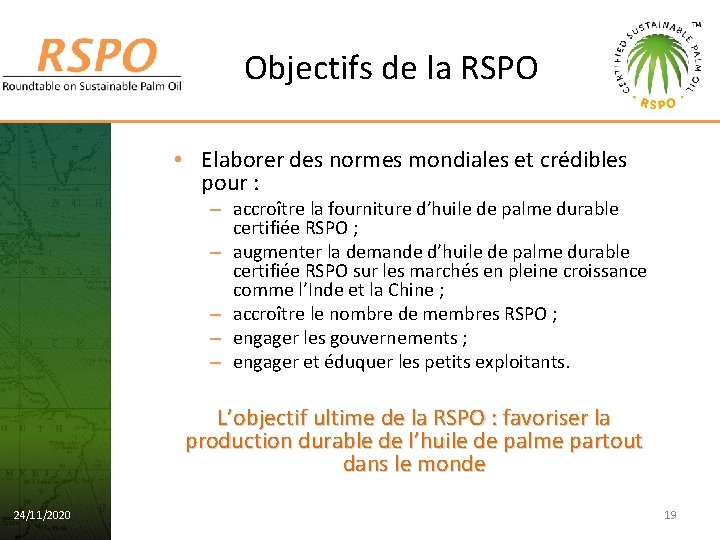 Objectifs de la RSPO • Elaborer des normes mondiales et crédibles pour : –