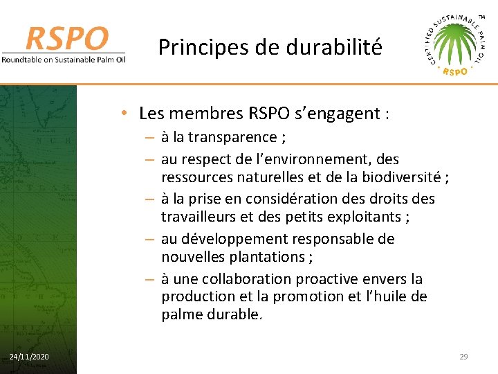 Principes de durabilité • Les membres RSPO s’engagent : – à la transparence ;