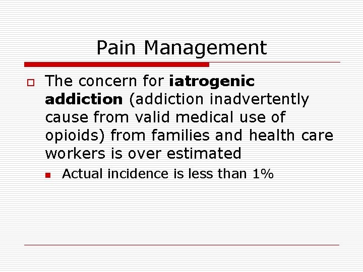 Pain Management o The concern for iatrogenic addiction (addiction inadvertently cause from valid medical Pain Management o The concern for iatrogenic addiction (addiction inadvertently cause from valid medical