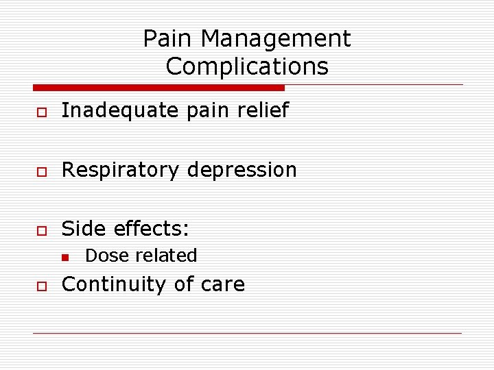 Pain Management Complications o Inadequate pain relief o Respiratory depression o Side effects: n Pain Management Complications o Inadequate pain relief o Respiratory depression o Side effects: n